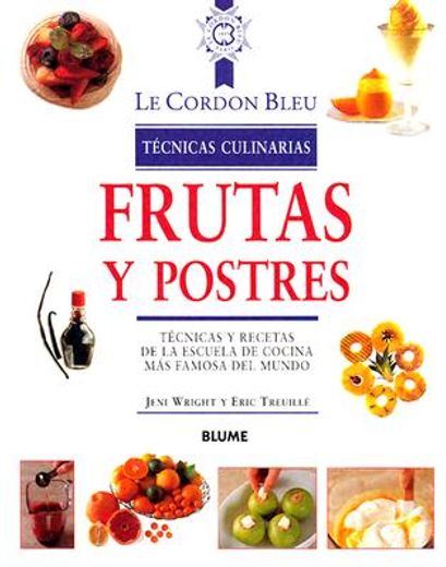 frutas y postres / fruits and desserts,tecnicas y recetas de la escuela de cocina mas famosa del mundo / techniques and recipes from the mo