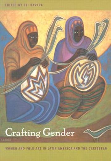 crafting gender,women and folk art in latin america and the caribbean