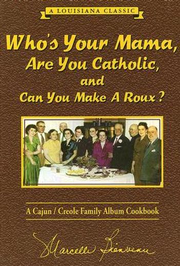 who`s your mama, are you catholic, and can you make a roux?,a cajun/creole family album cookbook