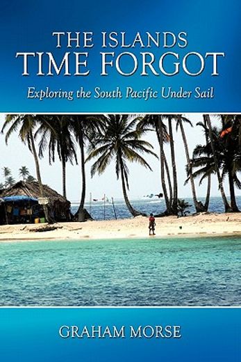 the islands time forgot,exploring the south pacific under sail (en Inglés)