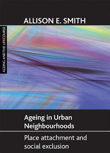 ageing in urban neighbourhoods,place attachment and social exclusion