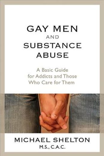 gay men and substance abuse,a basic guide for addicts and those who care for them