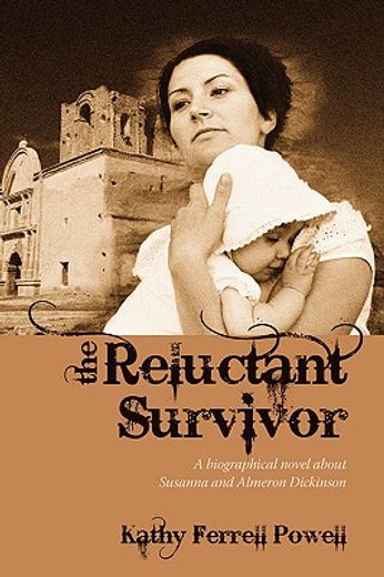 the reluctant survivor: a biographical novel about susanna and almeron dickinson (en Inglés)