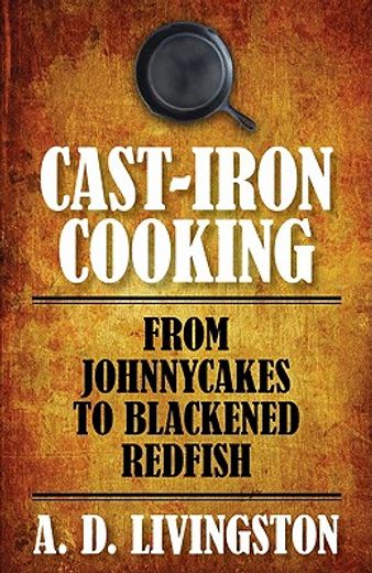 cast-iron cooking,from johnnycakes to blackened redfish (en Inglés)