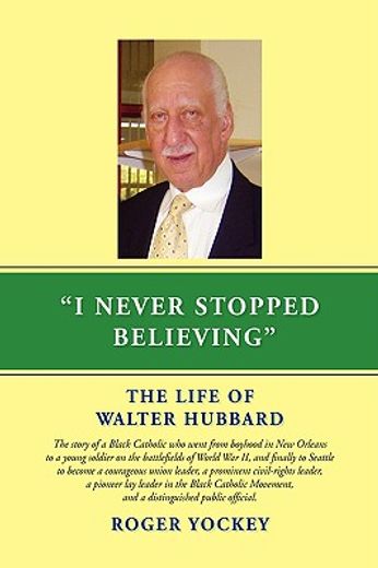 i never stopped believing,the life of walter hubbard