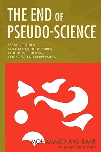 the end of pseudo-science,essays refuting false scientific theories taught in schools, colleges, and universities