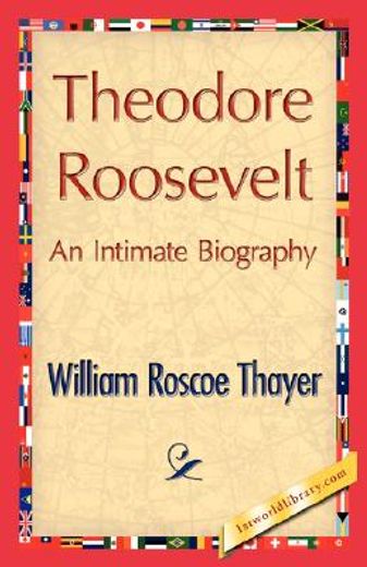 theodore roosevelt, an intimate biography