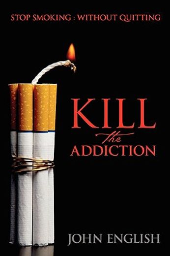 kill the addiction,stop smoking: without quitting (en Inglés)