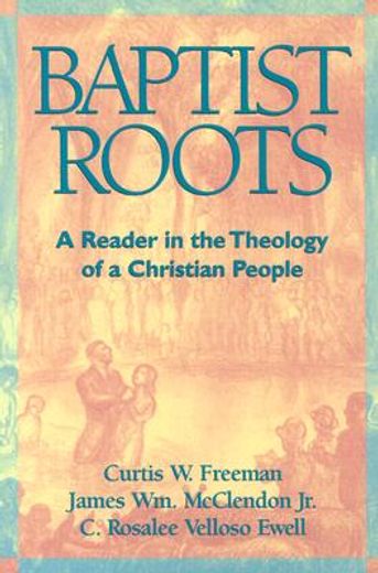 baptist roots,a reader in the theology of a christian people
