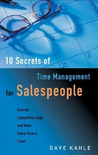 10 secrets of time management for salespeople,gain the competitive edge and make every second count