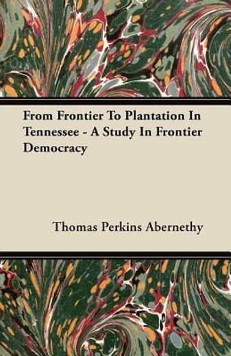 from frontier to plantation in tennessee,a study in frontier democracy