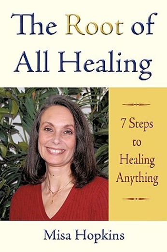 the root of all healing,7 steps to healing anything (en Inglés)