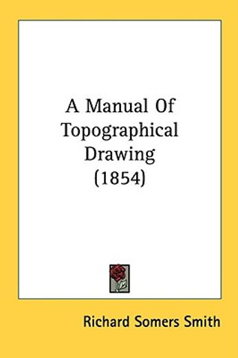 a manual of topographical drawing (1854)