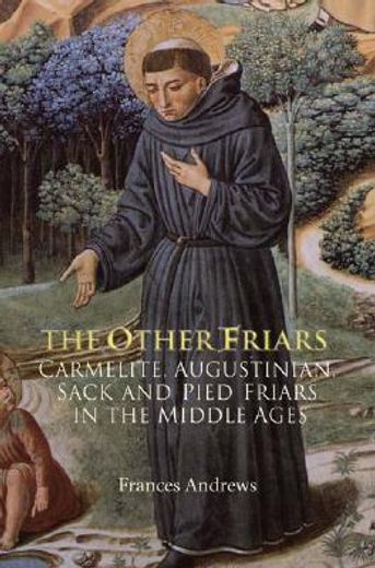 the other friars,the carmelite, augustinian, sack and pied friars in the middle ages