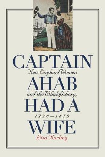 captain ahab had a wife,new england women and the whalefishery, 1720-1870