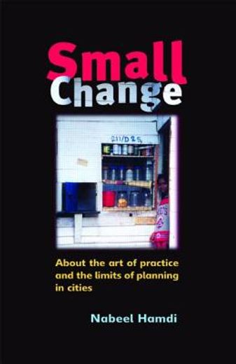small change,about the art of practice and the limits of planning in cities