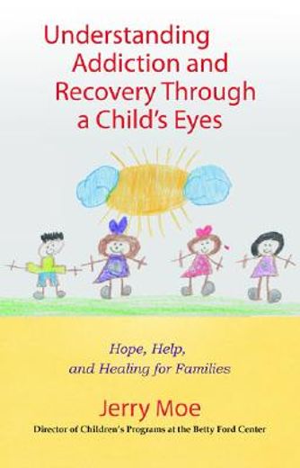 understanding addiction and recovery through a child´s eye,hope, help, and healing for the family