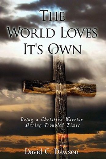 the world loves it´s own,being a christian warrior during troubled times