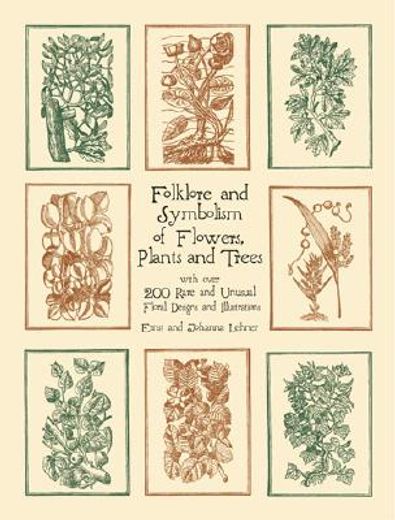 folklore and symbolism of flowers, plants and trees,with over 200 rare and unusual floral designs and illustrations (in English)