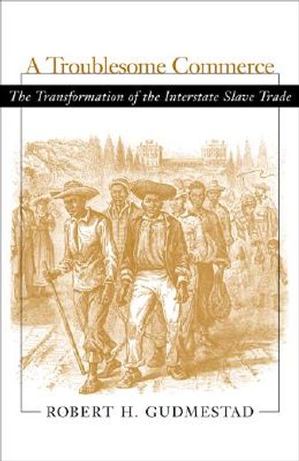 a troublesome commerce,the transformation of the interstate slave trade