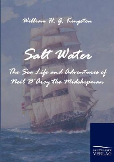 salt water,the sea life and adventures of neil d`arcy the midshipman