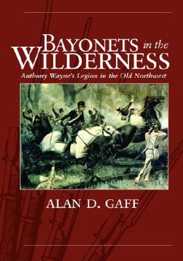 bayonets in the wilderness,anthony wayne´s legion in the old northwest