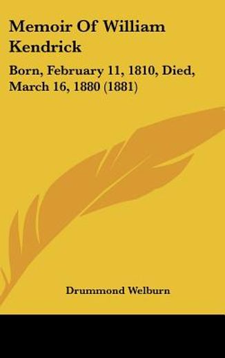 memoir of william kendrick,born, february 11, 1810, died, march 16, 1880