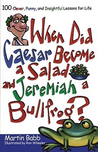 when did caesar become a salad and jeremiah a bullfrog?,100 clever, funny, and insightful lessons for life