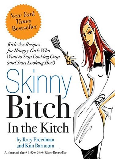skinny bitch in the kitch,kick-ass recipes for hungry girls who want to stop cooking crap (and start looking hot!)