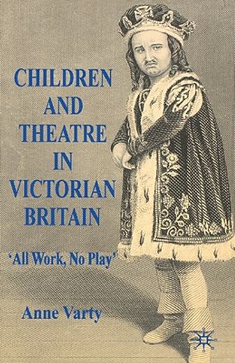 children and theatre in victorian britain,´all work, no play´