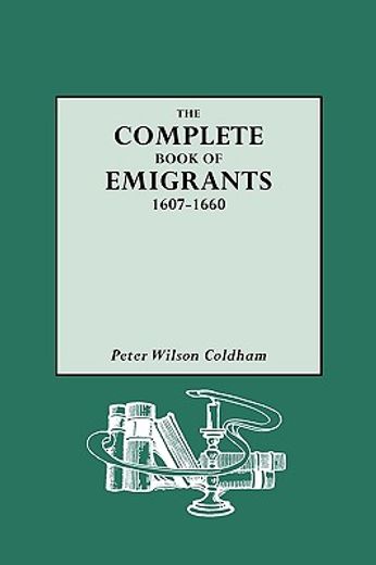 the complete book of emigrants, 1607-1660,a comprehensive listing compiled from english public records of those who took ship to the americas
