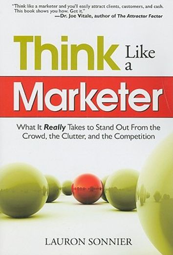 think like a marketer,what it really takes to stand out from the crowd, the clutter, and the competition