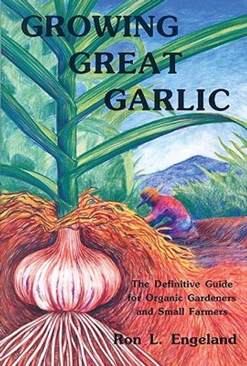 growing great garlic,the definitive guide for organic gardeners and small farmers