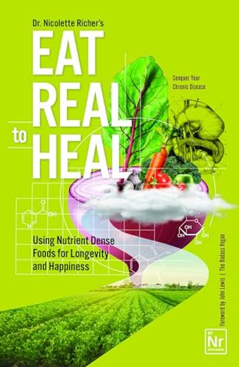 Eat Real to Heal: Using Nutrient Dense Foods for Longevity and Happiness (Feel Good Foods Cookbook, Healthy and Delicious) (en Inglés)