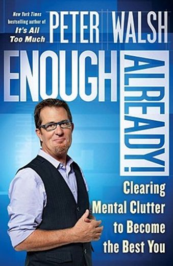 Enough Already!: Clearing Mental Clutter to Become the Best You (in English)