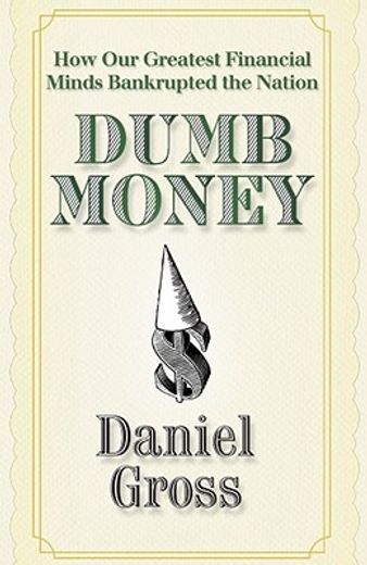 dumb money,how our greatest financial minds bankrupted the nation (en Inglés)