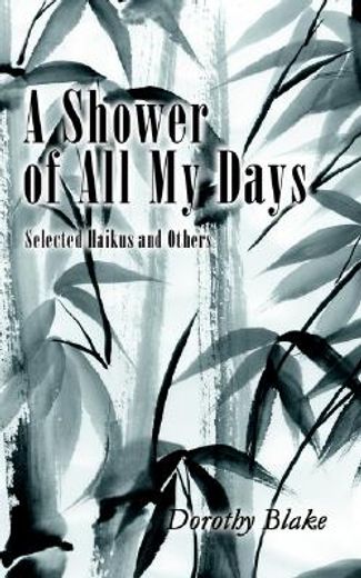 a shower of all my days,selected haikus and others taken from haiku apprenticeship--2003-2004
