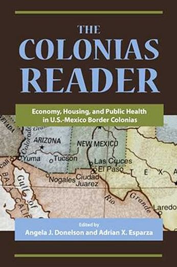 the colonias reader,economy, housing and public health in u.s.-mexico border colonias