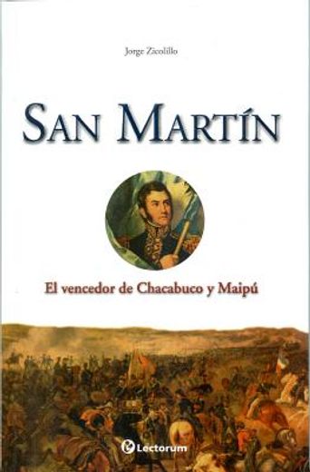 san martin: el vencedor de chacabuco y maipu