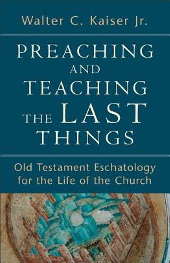preaching and teaching the last things,old testament eschatology for the life of the church (en Inglés)