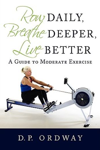 row daily, breathe deeper, live better: a guide to moderate exercise (en Inglés)