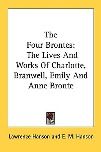 the four brontes,the lives and works of charlotte, branwell, emily and anne bronte