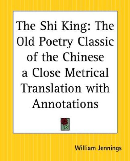the shi king,the old poetry classic of the chinese a close metrical