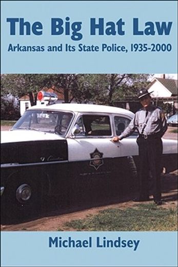 the big hat law,the arkansas state police, 1935-2000 (en Inglés)