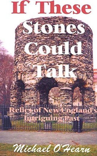 if these stones could talk,relics of new england`s intriguing past