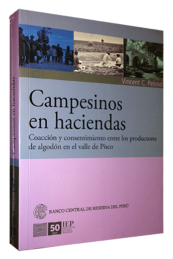 Campesinos en Haciendas. Coacción y Consentimiento Entre los Productores de Algodón en el Valle de Pisco (in Spanish)