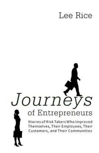 journeys of entrepreneurs: stories of risk takers who improved themselves, their employees, their customers, and their communities