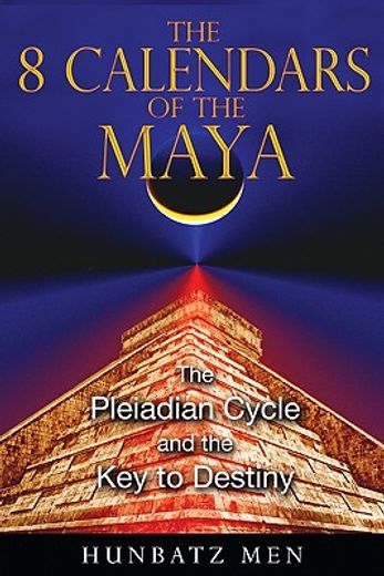 the 8 calendars of the maya,the pleiadian cycle and the key to destiny