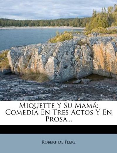 miquette y su mam: comedia en tres actos y en prosa...