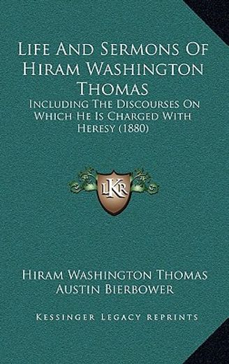 life and sermons of hiram washington thomas: including the discourses on which he is charged with heresy (1880)